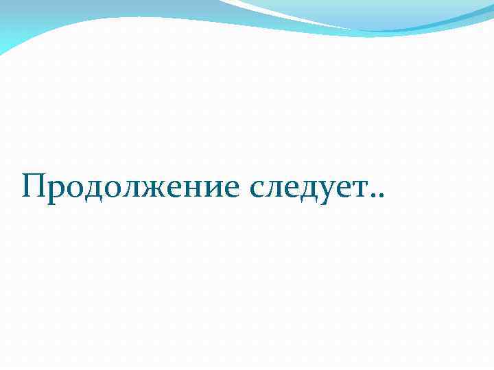 Продолжение следует. . 