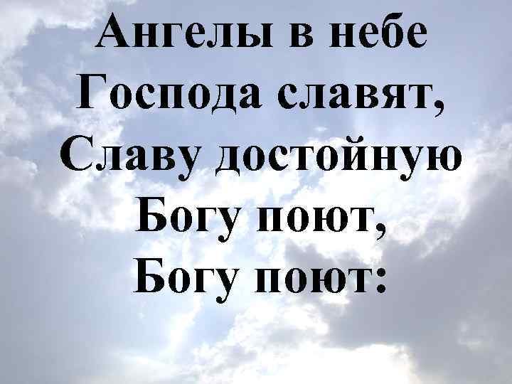 Ангелы в небе Господа славят, Славу достойную Богу поют, Богу поют: 