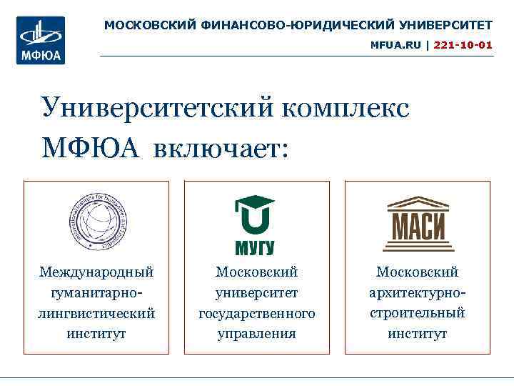 МОСКОВСКИЙ ФИНАНСОВО-ЮРИДИЧЕСКИЙ УНИВЕРСИТЕТ MFUA. RU | 221 -10 -01 Университетский комплекс МФЮА включает: Международный