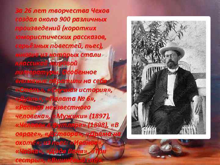 За 26 лет творчества Чехов создал около 900 различных произведений (коротких юмористических рассказов, серьёзных