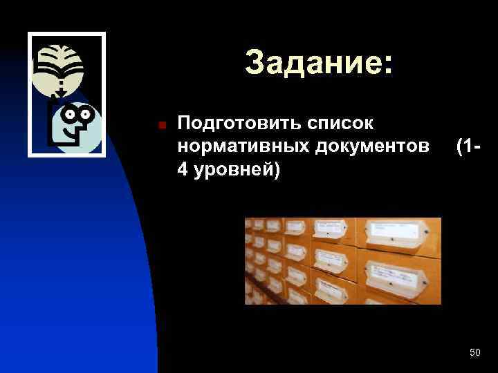 Задание: n Подготовить список нормативных документов (1 - 4 уровней) 50 