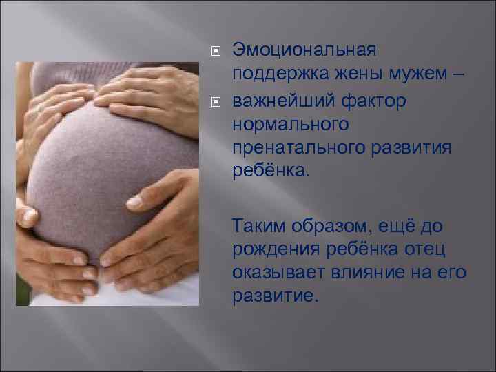  Эмоциональная поддержка жены мужем – важнейший фактор нормального пренатального развития ребёнка. Таким образом,