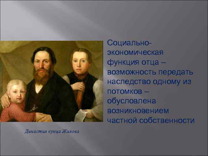  Династия купца Жилова Социальноэкономическая функция отца – возможность передать наследство одному из потомков