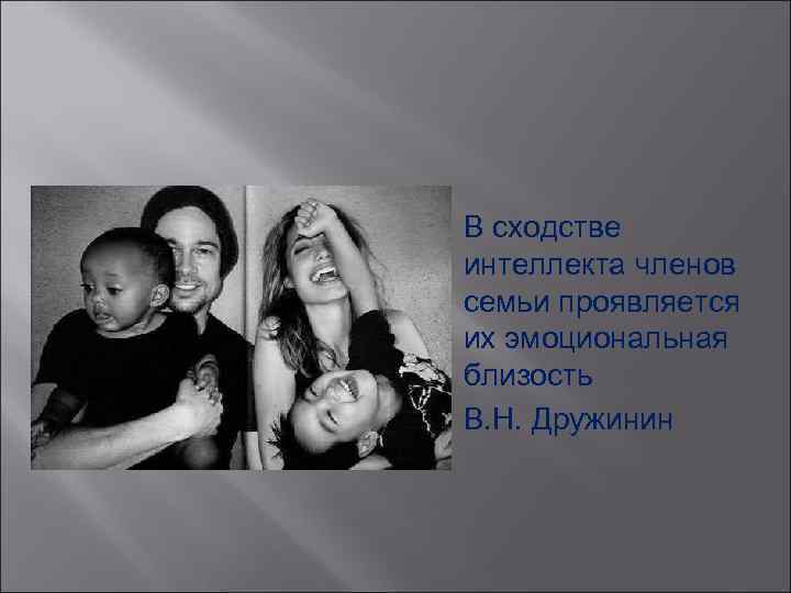  В сходстве интеллекта членов семьи проявляется их эмоциональная близость В. Н. Дружинин 