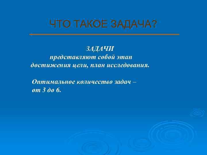 ЧТО ТАКОЕ ЗАДАЧА? ЗАДАЧИ представляют собой этап достижения цели, план исследования. Оптимальное количество задач