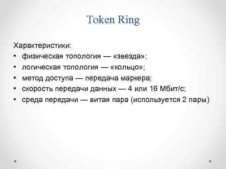 Token Ring Характеристики: • физическая топология — «звезда» ; • логическая топология — «кольцо»