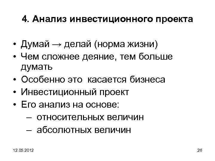 4. Анализ инвестиционного проекта • Думай → делай (норма жизни) • Чем сложнее деяние,