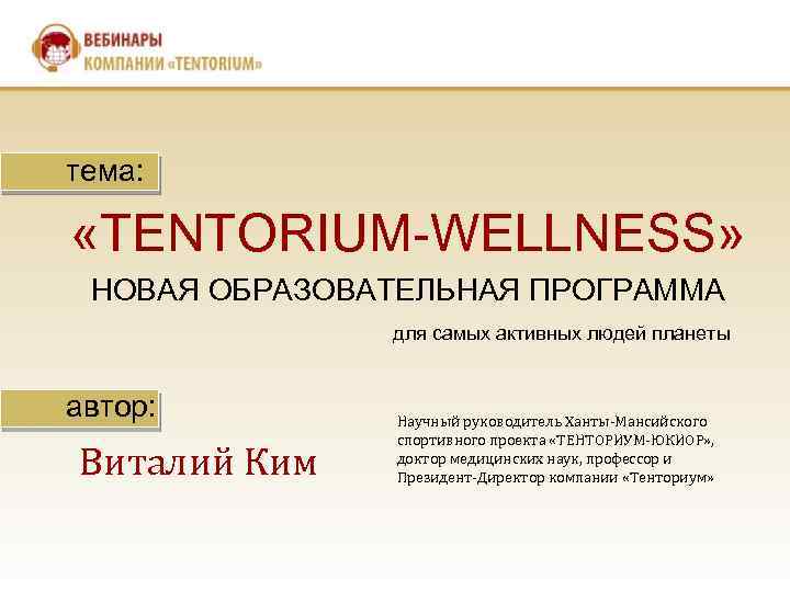 тема: «TENTORIUM-WELLNESS» НОВАЯ ОБРАЗОВАТЕЛЬНАЯ ПРОГРАММА для самых активных людей планеты автор: Виталий Ким Научный