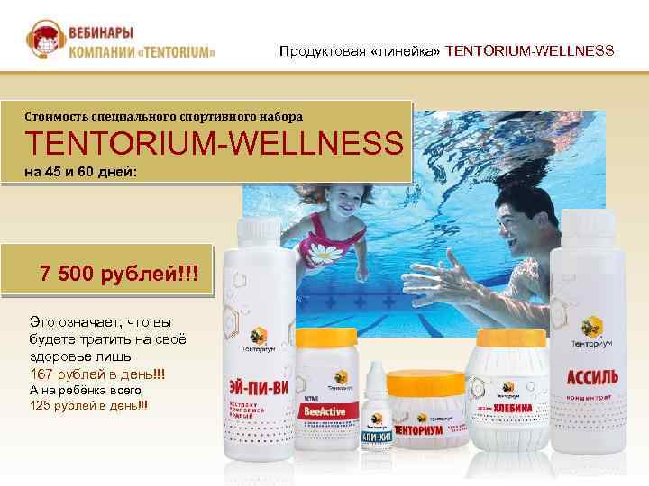 Продуктовая «линейка» TENTORIUM-WELLNESS Стоимость специального спортивного набора TENTORIUM-WELLNESS на 45 и 60 дней: 7