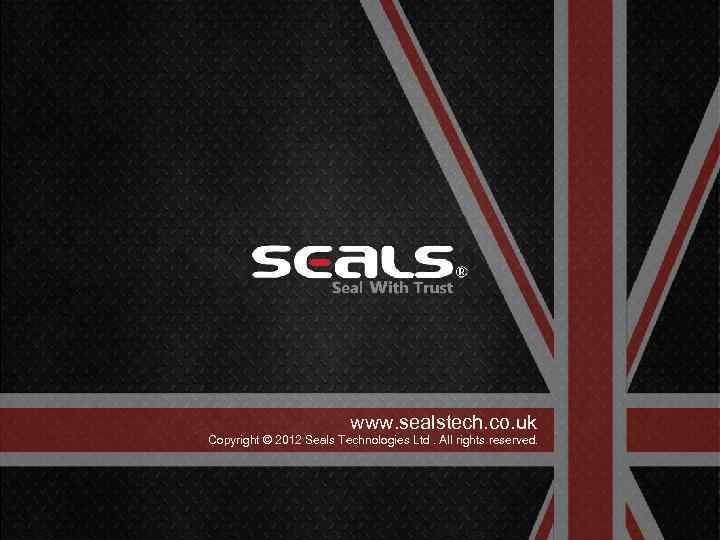 www. sealstech. co. uk Copyright © 2012 Seals Technologies Ltd. All rights reserved. 