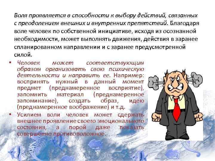 Воля проявляется в способности к выбору действий, связанных с преодолением внешних и внутренних препятствий.