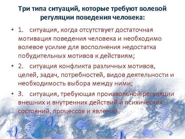 Три типа ситуаций, которые требуют волевой регуляции поведения человека: • 1. ситуация, когда отсутствует