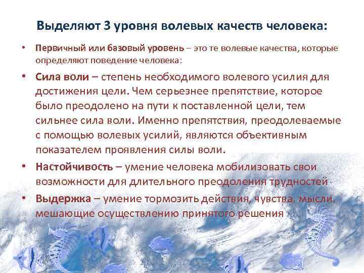 Выделяют 3 уровня волевых качеств человека: • Первичный или базовый уровень – это те