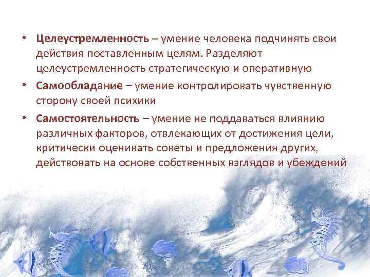  • Целеустремленность – умение человека подчинять свои действия поставленным целям. Разделяют целеустремленность стратегическую