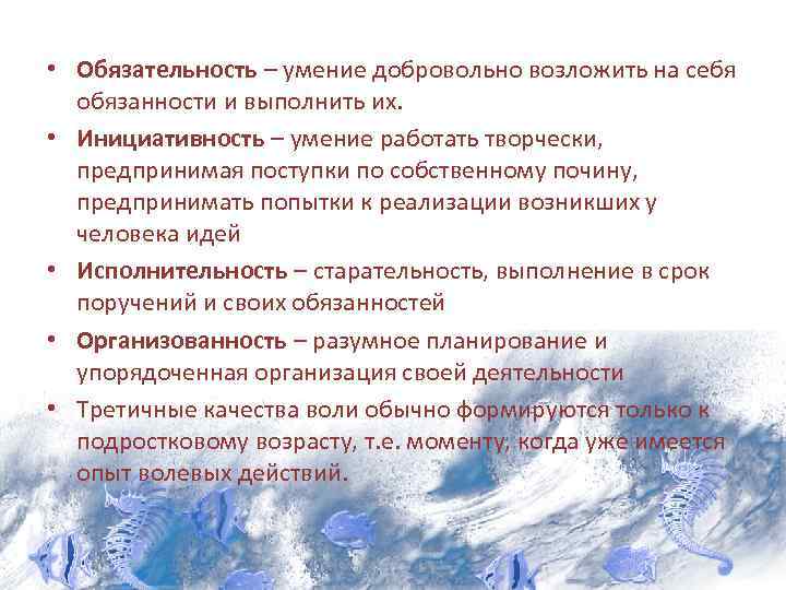  • Обязательность – умение добровольно возложить на себя обязанности и выполнить их. •