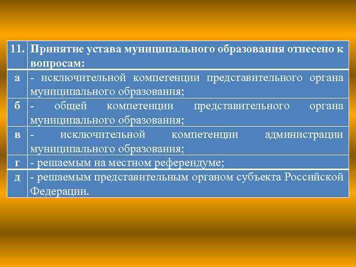 11. Принятие устава муниципального образования отнесено к вопросам: а - исключительной компетенции представительного органа