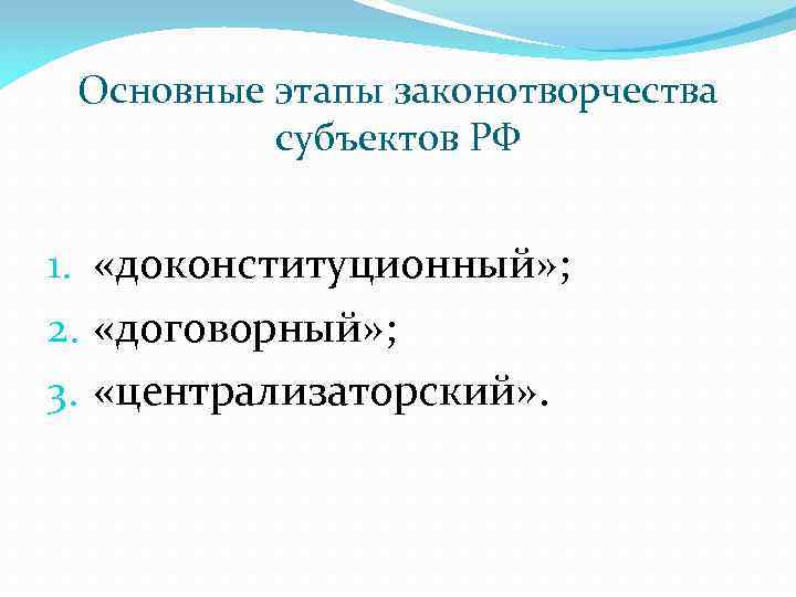 Основные этапы законотворчества субъектов РФ 1. «доконституционный» ; 2. «договорный» ; 3. «централизаторский» .