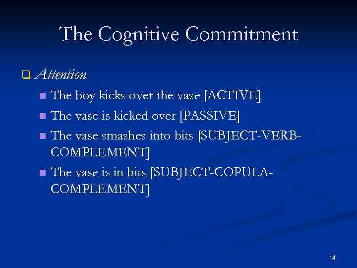 The Cognitive Commitment q Attention The boy kicks over the vase [ACTIVE] n The