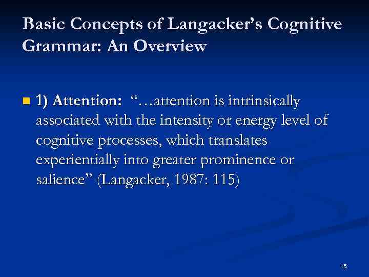 Basic Concepts of Langacker’s Cognitive Grammar: An Overview n 1) Attention: “…attention is intrinsically