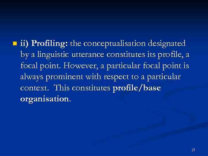 n ii) Profiling: the conceptualisation designated by a linguistic utterance constitutes its profile, a