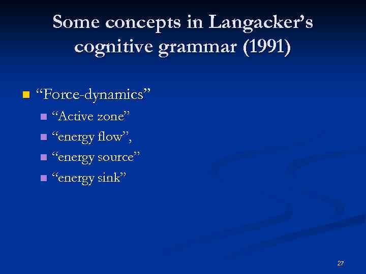 Some concepts in Langacker’s cognitive grammar (1991) n “Force-dynamics” “Active zone” n “energy flow”,