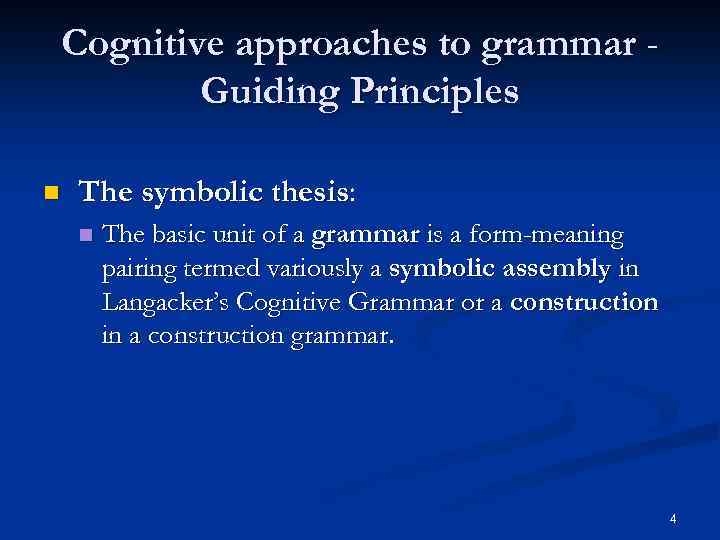 Cognitive approaches to grammar Guiding Principles n The symbolic thesis: n The basic unit