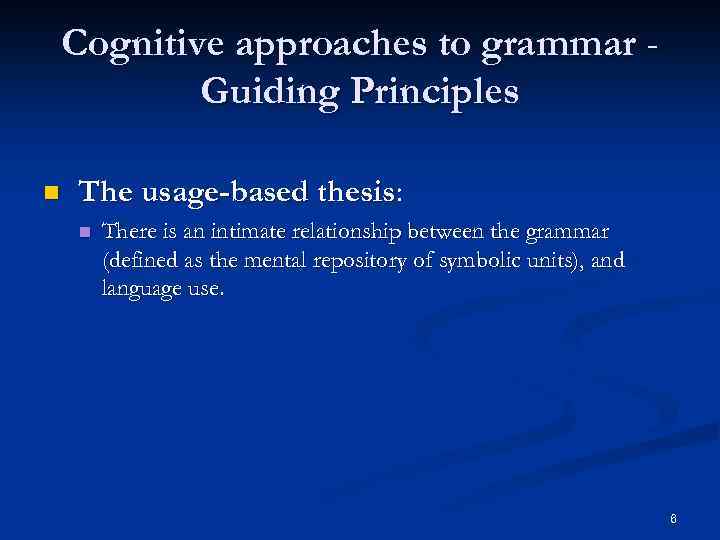 Cognitive approaches to grammar Guiding Principles n The usage-based thesis: n There is an