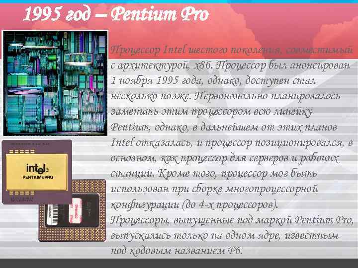 1995 год – Pentium Pro Процессор Intel шестого поколения, совместимый с архитектурой, x 86.