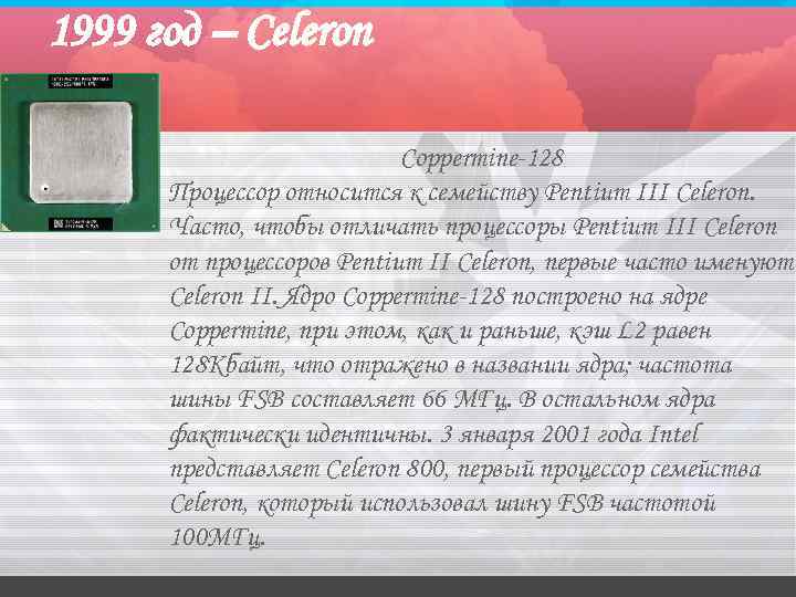 1999 год – Celeron Coppermine-128 Процессор относится к семейству Pentium III Celeron. Часто, чтобы