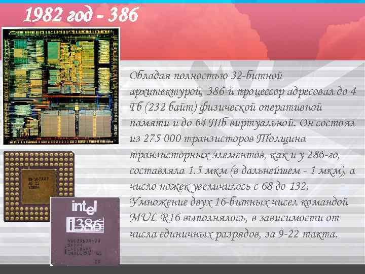 1982 год - 386 Обладая полностью 32 -битной архитектурой, 386 -й процессор адресовал до