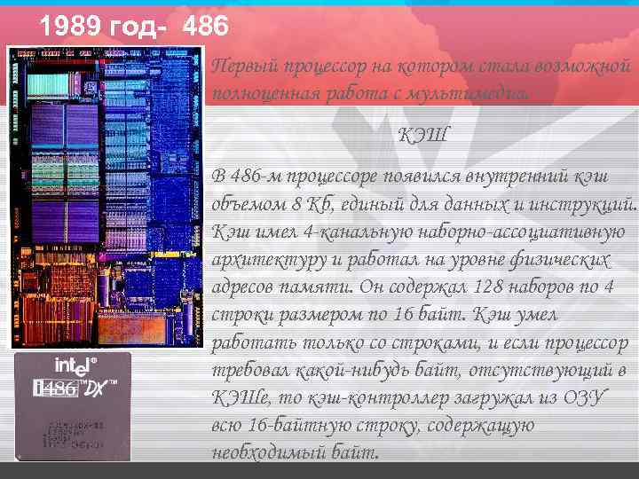 1989 год- 486 Первый процессор на котором стала возможной полноценная работа с мультимедиа. КЭШ