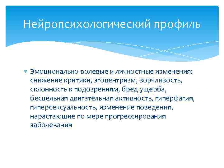 Нейропсихологический профиль Эмоционально-волевые и личностные изменения: снижение критики, эгоцентризм, ворчливость, склонность к подозрениям, бред