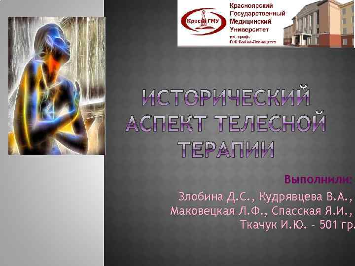 ИСТОРИЧЕСКИЙ АСПЕКТ ТЕЛЕСНОЙ ТЕРАПИИ Выполнили: Злобина Д. С. , Кудрявцева В. А. , Маковецкая