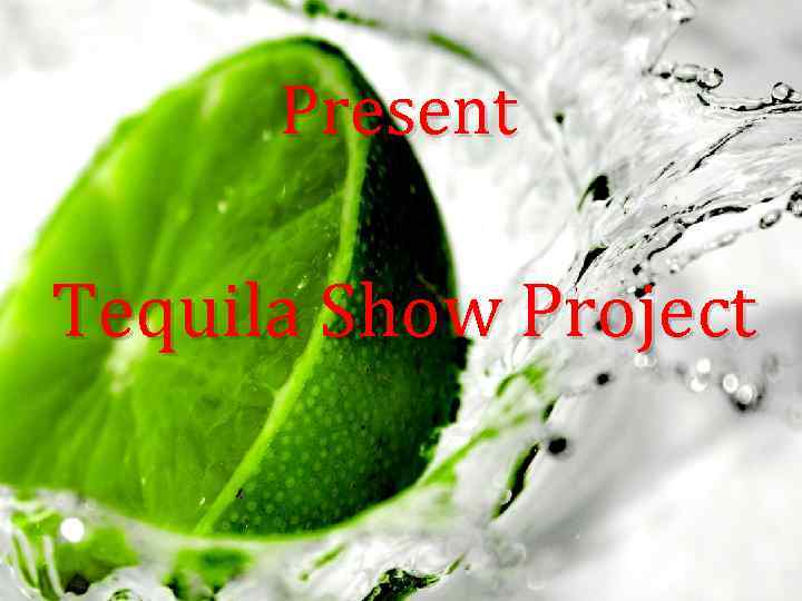 Present Tequila Show Project 