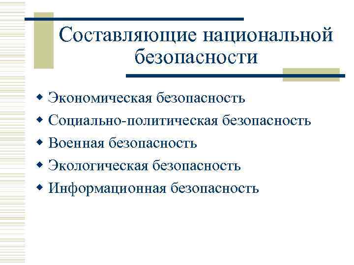Составляющие национальной безопасности w Экономическая безопасность w Социально-политическая безопасность w Военная безопасность w Экологическая