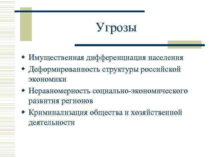Угрозы w Имущественная дифференциация населения w Деформированность структуры российской экономики w Неравномерность социально-экономического развития
