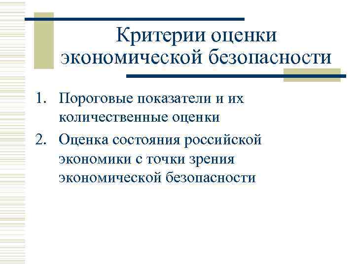 Критерии оценки экономической безопасности 1. Пороговые показатели и их количественные оценки 2. Оценка состояния