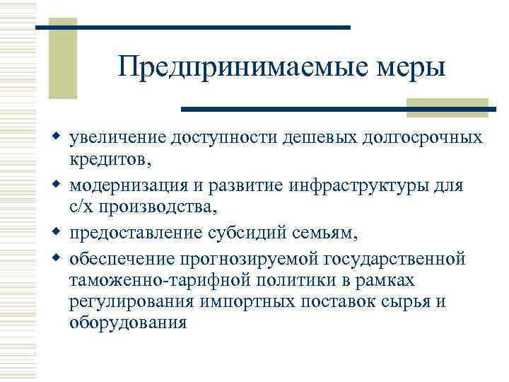 Предпринимаемые меры w увеличение доступности дешевых долгосрочных кредитов, w модернизация и развитие инфраструктуры для