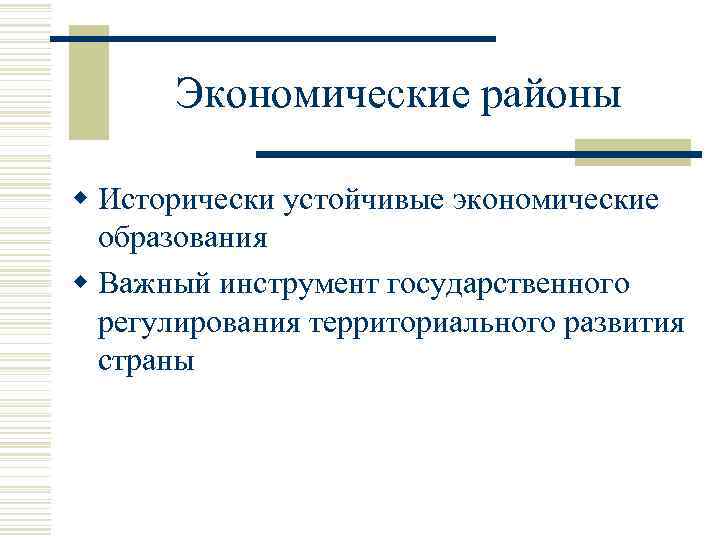 Экономические районы w Исторически устойчивые экономические образования w Важный инструмент государственного регулирования территориального развития