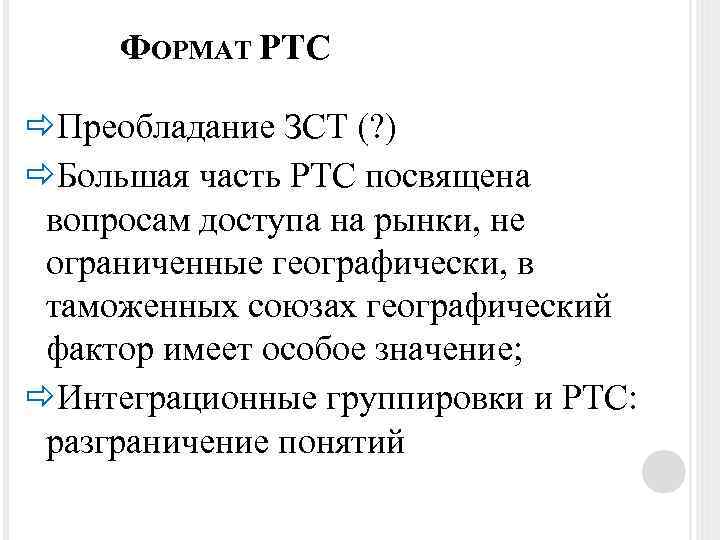ФОРМАТ РТС Преобладание ЗСТ (? ) Большая часть РТС посвящена вопросам доступа на рынки,