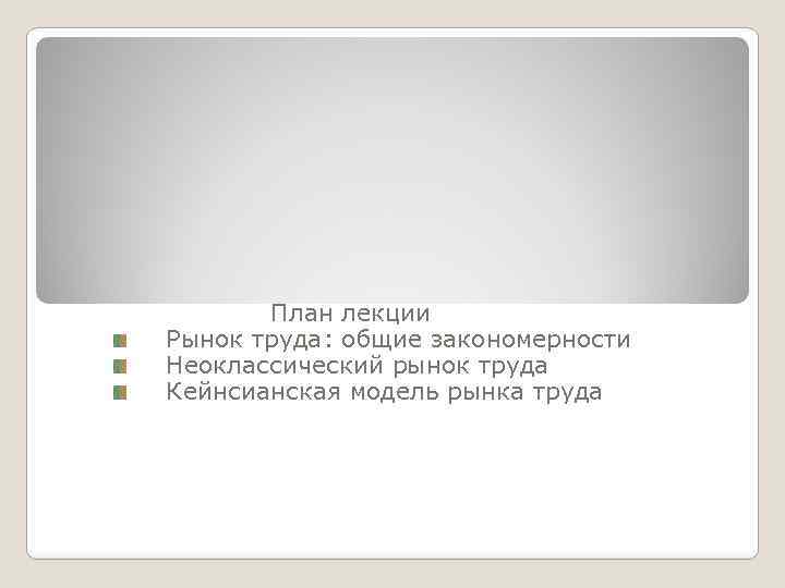 План лекции Рынок труда: общие закономерности Неоклассический рынок труда Кейнсианская модель рынка труда 