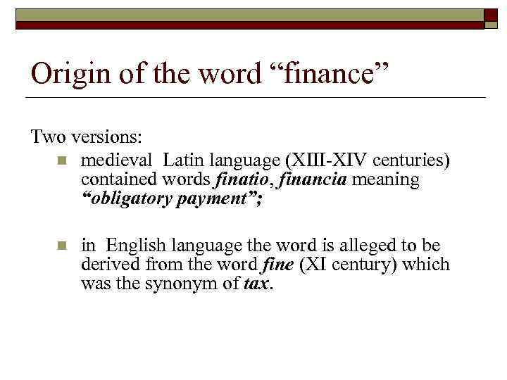 Origin of the word “finance” Two versions: n medieval Latin language (XIII-XIV centuries) contained