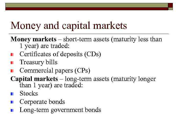 Money and capital markets Money markets – short-term assets (maturity less than 1 year)