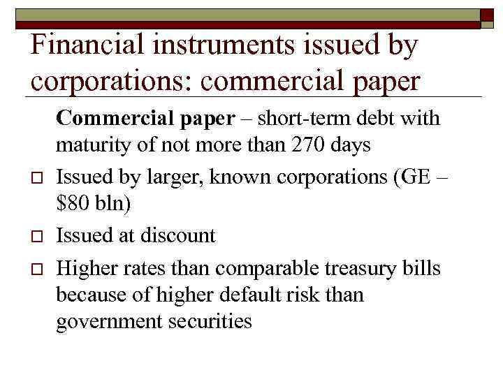 Financial instruments issued by corporations: commercial paper o o o Commercial paper – short-term