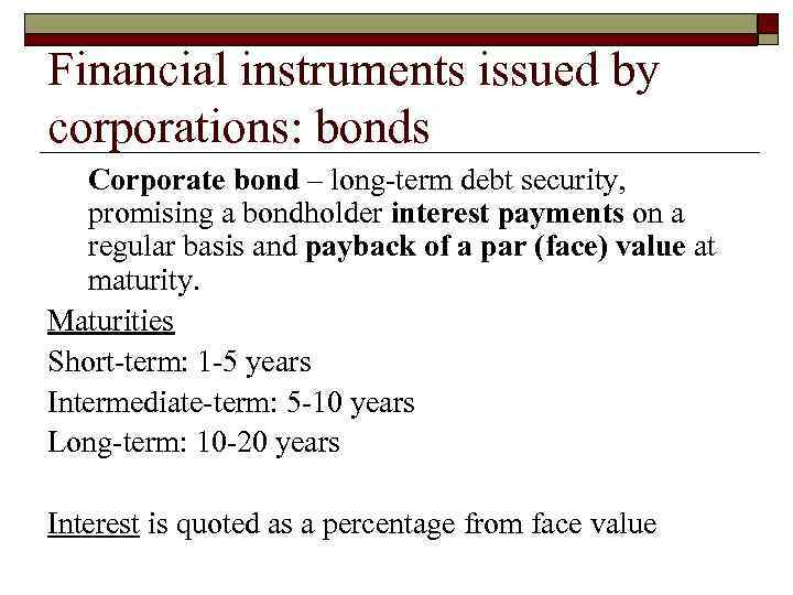 Financial instruments issued by corporations: bonds Corporate bond – long-term debt security, promising a