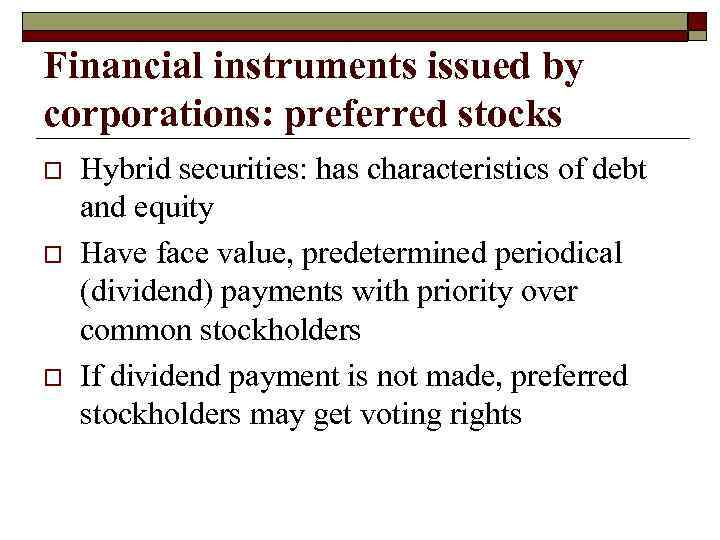 Financial instruments issued by corporations: preferred stocks o o o Hybrid securities: has characteristics