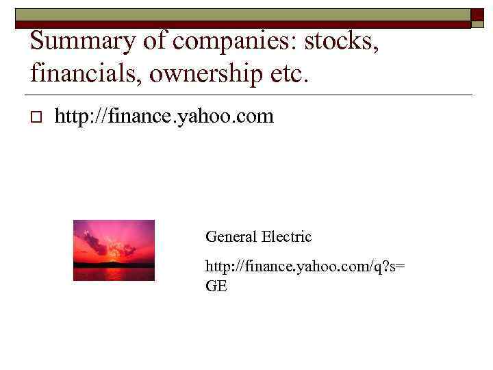 Summary of companies: stocks, financials, ownership etc. o http: //finance. yahoo. com General Electric