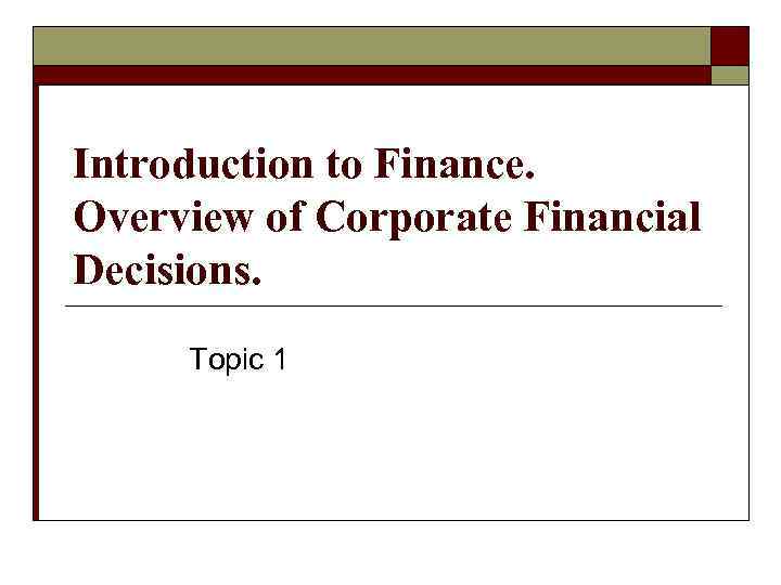 Introduction to Finance. Overview of Сorporate Financial Decisions. Topic 1 