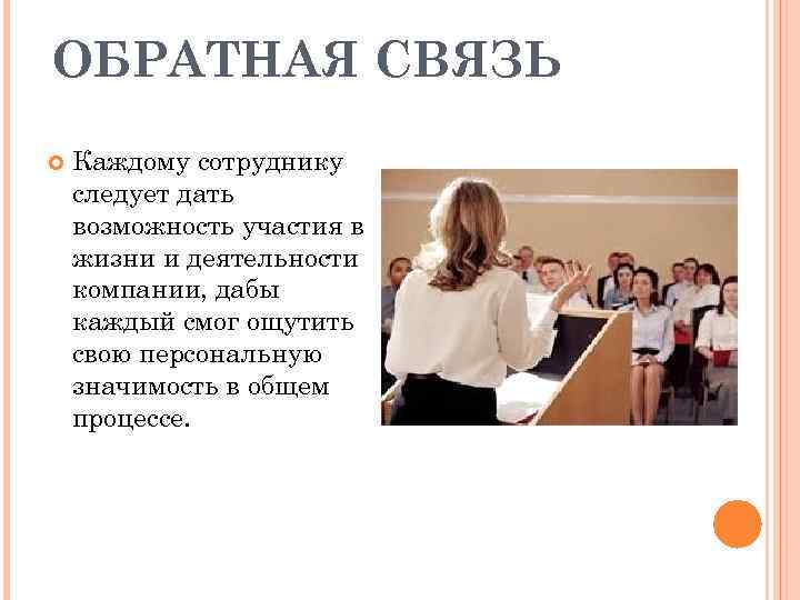 ОБРАТНАЯ СВЯЗЬ Каждому сотруднику следует дать возможность участия в жизни и деятельности компании, дабы