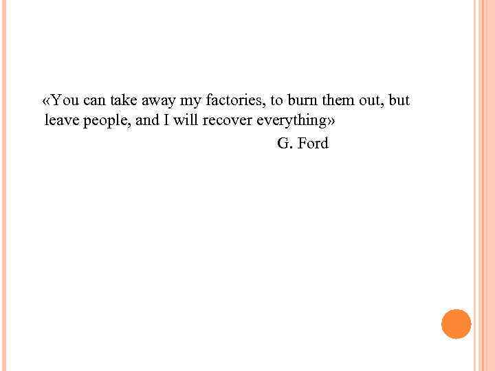  «You can take away my factories, to burn them out, but leave people,